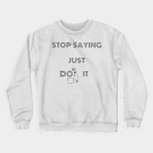 Stop Saying Just Do It Crewneck Sweatshirt